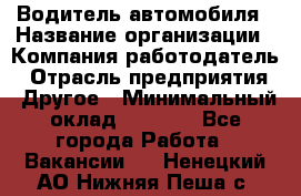 Водитель автомобиля › Название организации ­ Компания-работодатель › Отрасль предприятия ­ Другое › Минимальный оклад ­ 8 000 - Все города Работа » Вакансии   . Ненецкий АО,Нижняя Пеша с.